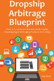 DROPSHIP ARBITRAGE BLUEPRINT: Start an E-commerce Business via No Capital Dropshipping & Arbitraging Products for a Living