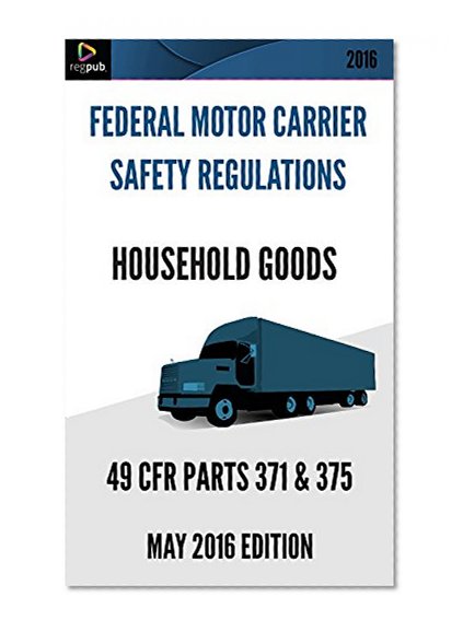 Transportation of Household Goods: [FMCSR - 49 CFR Parts 371 & 375 - May 2016 Edition]