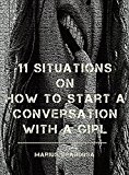 11 situations On how to start a conversation with a girl: A quick efficient guide on breaking the ice with your crush