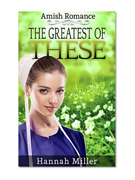 Amish Romance: The Greatest of These (Contemporary Inspirational Sweet Amish Christian Romance) (Historical Women's Religious Christian Fiction Short Stories)