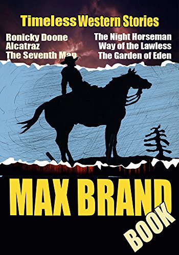 THE MAX BRAND BOOK: RONICKY DOONE,WAY OF THE LAWLESS,THE SEVENTH MAN, THE GARDEN OF EDEN,BLACK JACK,ALCATRAZ, THE UNTAMED…: Timeless Western Stories