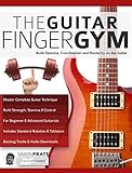 The Guitar Finger-Gym: Build Stamina, Coordination, Dexterity and Speed on the Guitar (Learn Rock Guitar Technique)