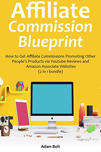 AFFILIATE COMMISSION BLUEPRINT: How to Get Affiliate Commissions Promoting Other People's Products via Youtube Reviews and Amazon Associate Websites (2 in 1 bundle)