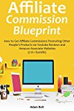AFFILIATE COMMISSION BLUEPRINT: How to Get Affiliate Commissions Promoting Other People’s Products via Youtube Reviews and Amazon Associate Websites (2 in 1 bundle) (English Edition)