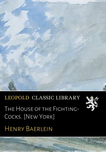 The House of the Fighting-Cocks. [New York]