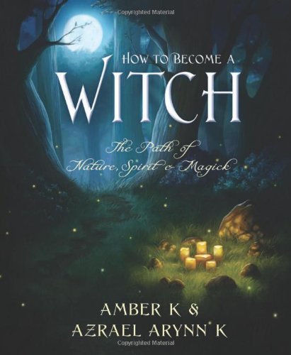 How to Become a Witch: The Path of Nature, Spirit & Magick by Amber K (2010-12-08)