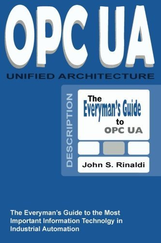 OPC UA - Unified Architecture: The Everyman's Guide to the Most Important Information Technology in Industrial Automation by John S Rinaldi (2016-04-08)
