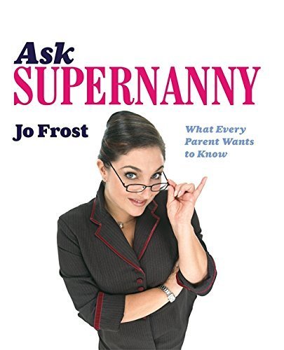 Ask Supernanny: What Every Parent Wants to Know by Jo Frost (2006-07-27)