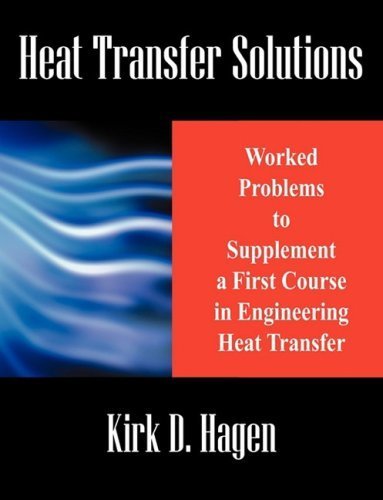 Heat Transfer Solutions: Worked Problems to Supplement a First Course in Engineering Heat Transfer by Kirk D Hagen (2008-09-23)