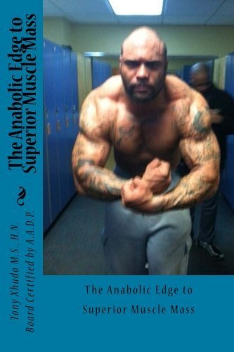 The Anabolic Edge to Superior Muscle Mass by HN, Tony Xhudo MS (2012-07-20)
