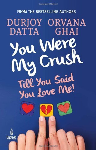 You Were My Crush . . . Till You Said You Love Me! by Durjoy Datta with Orvana Ghai (2013-09-01)