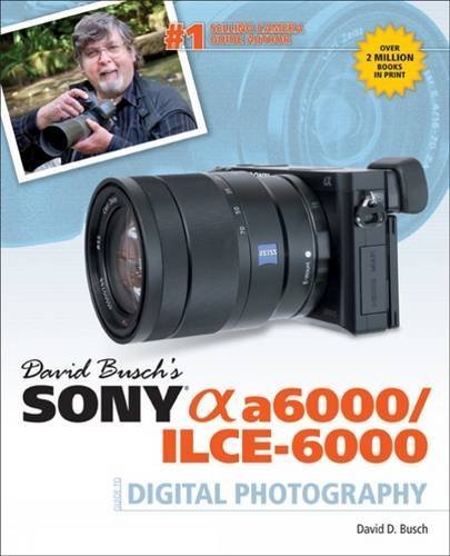 David Busch's Sony Alpha a6000/ILCE-6000 Guide to Digital Photography by David D. Busch (2015-07-22)