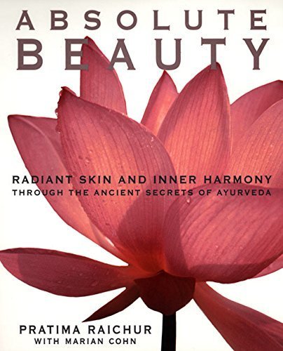 Absolute Beauty: Radiant Skin and Inner Harmony Through the Ancient Secrets of Ayurveda by Pratima Raichur (1999-01-27)