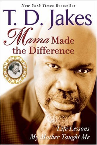 Mama Made the Difference: Life Lessons My Mother Taught Me by T. D. Jakes (2007-04-03)