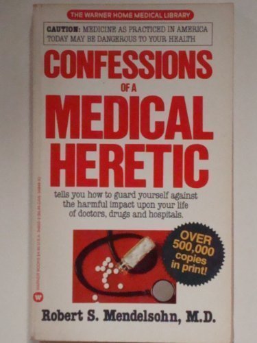 Confessions of a Medical Heretic by Robert S. Mendelsohn (1987-04-03)