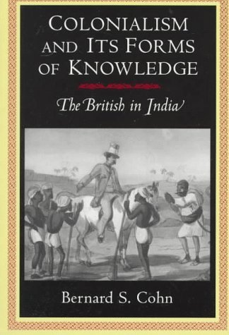 Colonialism and Its Forms of Knowledge: The British in India (Princeton Studies in Culture/Power/History) by Bernard S. Cohn (1996-09-08)