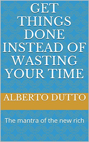 Get things done instead of wasting your time: The mantra of the new rich