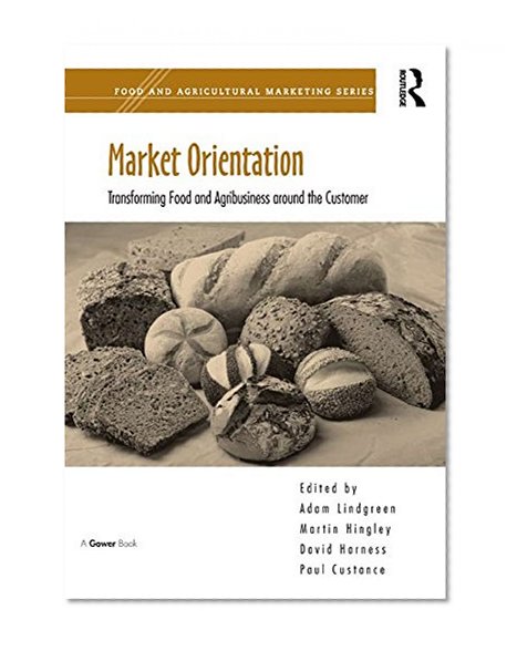 Market Orientation: Transforming Food and Agribusiness around the Customer (Food and Agricultural Marketing)