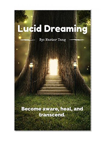 Lucid Dreaming: Learn to use your brain 100%. Become aware, heal, and transcend.