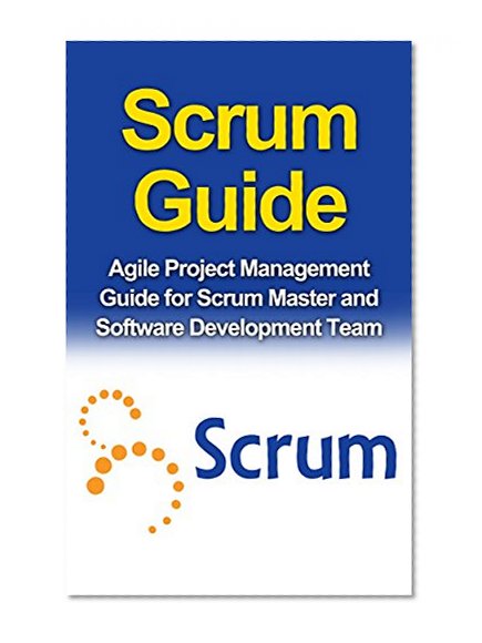 SCRUM GUIDE: Agile Project Management Guide for Scrum Master and Software Development Team (Scrum, Agile, Project management)