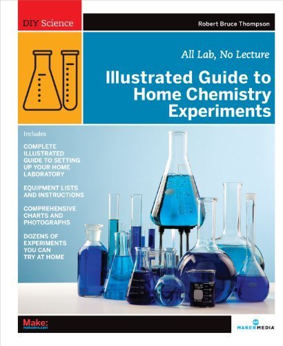 Illustrated Guide to Home Chemistry Experiments: All Lab, No Lecture (DIY Science) by Robert Bruce Thompson (2008-05-09)