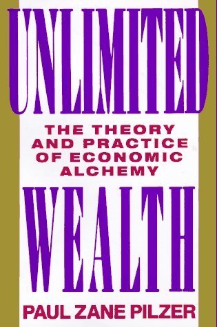 Unlimited Wealth: The Theory and Practice of Economic Alchemy by Paul Zane Pilzer (1990-12-09)