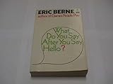 What Do You Say After You Say Hello? the Psychology of Human Destiny by Eric Berne (1978-02-03)