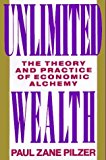 Unlimited Wealth: The Theory and Practice of Economic Alchemy by Paul Zane Pilzer (1990-12-09)
