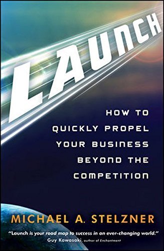 Launch: How to Quickly Propel Your Business Beyond the Competition by Michael A. Stelzner (2011-06-21)