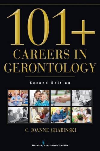 101+ Careers in Gerontology, Second Edition by C. Joanne Grabinski MA ABD FAGHE (2014-10-09)