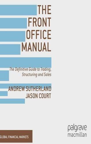 The Front Office Manual: The Definitive Guide to Trading, Structuring and Sales (Global Financial Markets) by A. Sutherland (2013-11-25)