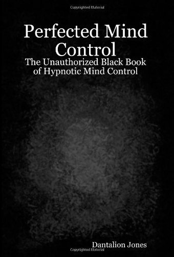 Perfected Mind Control: The Unauthorized Black Book Of Hypnotic Mind Control by Dantalion Jones (2006-08-08)
