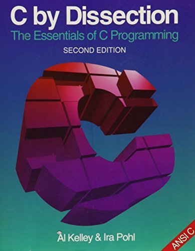 C by Dissection: The Essentials of C Programming (The Benjamin/Cummings Series in Computer Science) by Al Kelley (1992-01-03)