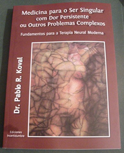 Medicina para o Ser Singular com Dor Persistente ou Outros Problemas Complexos. Fundamentos para a Terapia Neural Moderna by Dr. Pablo Rub? Koval (2014-05-03)