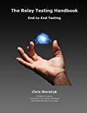 The Relay Testing Handbook: End-to-End Testing by Chris Werstiuk (2010-05-30)
