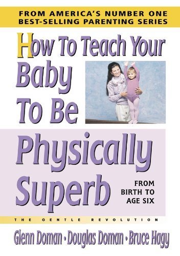 How to Teach Your Baby to Be Physically Superb (The Gentle Revolution Series) by Glenn Doman (2006-02-08)