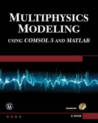 Multiphysics Modeling Using COMSOL5 and MATLAB by Roger W. Pryor (2015-09-15)