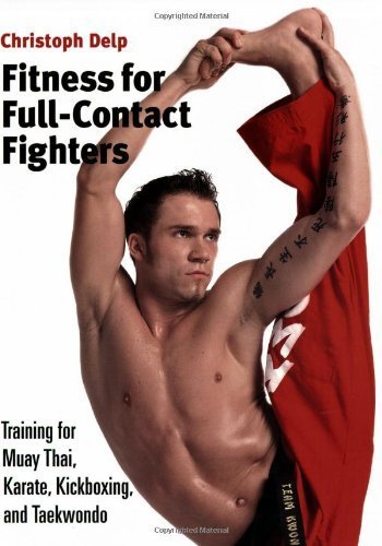 Fitness for Full-Contact Fighters: Training for Muay Thai, Karate, Kickboxing, and Taekwondo by Christoph Delp (2006-10-23)