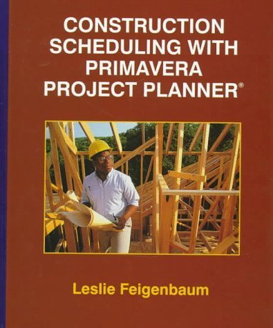 Construction Scheduling with Primavera Project Planner by Leslie Feigenbaum (1997-07-03)