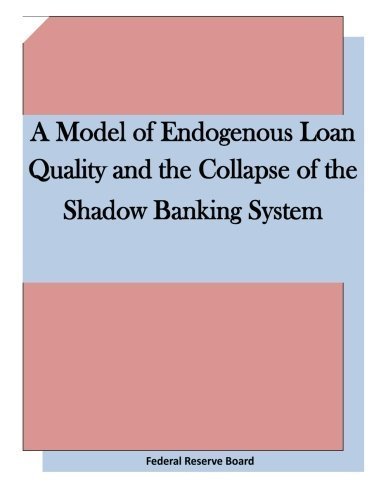 A Model of Endogenous Loan Quality and the Collapse of the Shadow Banking System by Federal Reserve Board (2015-04-10)