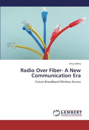 Radio Over Fiber- A New Communication Era: Future Broadband Wireless Access by Jincy Johny (2012-09-12)