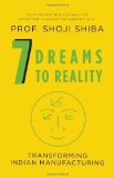 7 Dreams to Reality: Transforming Indian Manufacturing by Shiba Shoji (2013-12-01)