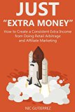 Just "Extra Money": How to Create a Consistent Extra Income from Doing Retail Arbitrage and Affiliate Marketing