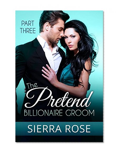 The Pretend Billionaire Groom - Part 3 (Finding The Love Of Your Life Series)