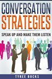 Conversation Strategies: Speak Up and Make them Listen (Business And Money, Business Skills, Communications, Public speaking, Applied Psychology,Marketing and Sales Book 1)