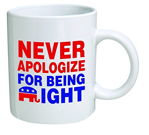 Funny Mug 11OZ - Republican Elephant Never apologize for being right novelty and gift, dad, by Yates And Franco by della Pace