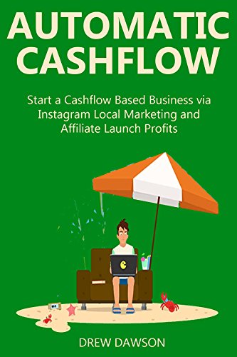 AUTOMATIC CASHFLOW (2016 bundle): Start a Cashflow Based Business via Instagram Local Marketing and Affiliate Launch Profits
