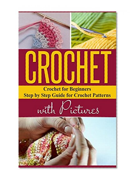 Hobbies: Knitting: Crochet for Beginners Guide with Pictures (Quilting Sewing For Decorating) (Crochet Patterns Hobbies Stress Management)