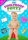 The Foolproof Potty Training System: 3 Day Potty Training Boot Camp that Will Make Your Child Say Goodbye to Diapers for Good! (Suitable for Boys and Girls Alike)