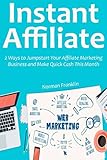 Instant Affiliate (2016 Training): 2 Ways to Jumpstart Your Affiliate Marketing Business and Make Quick Cash This Month
